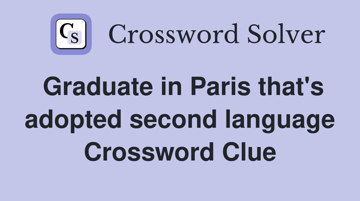 Graduate in Paris that's adopted second language Crossword Clue