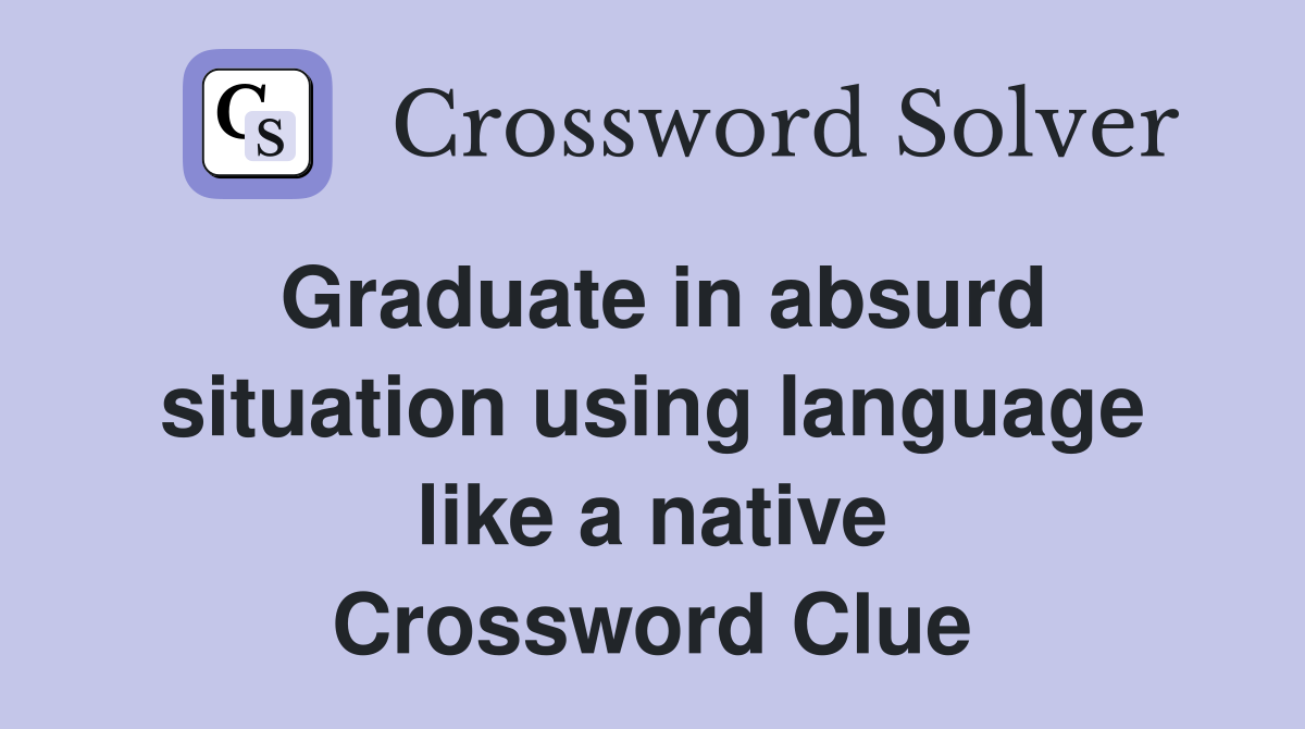 Graduate in absurd situation using language like a native Crossword Clue