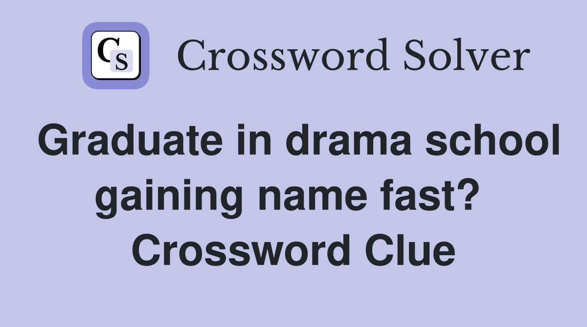 Graduate in drama school gaining name fast?  Crossword Clue