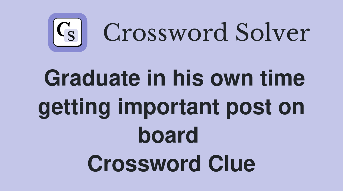 Graduate in his own time getting important post on board  Crossword Clue