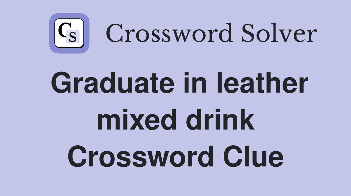Graduate in leather mixed drink Crossword Clue