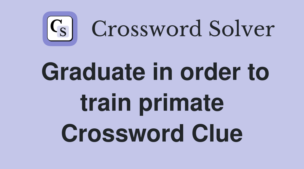 Graduate in order to train primate Crossword Clue