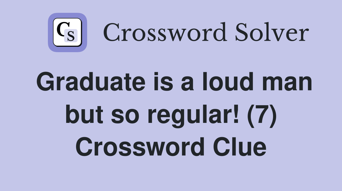 Graduate is a loud man but so regular! (7) Crossword Clue