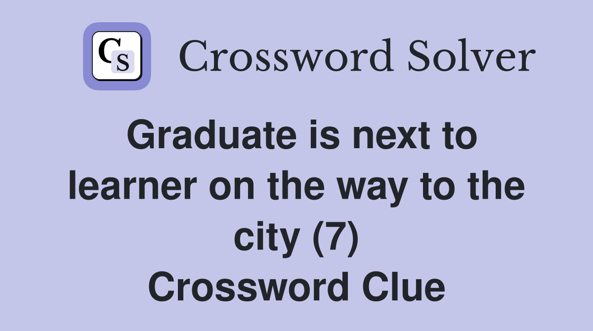 Graduate is next to learner on the way to the city (7) Crossword Clue