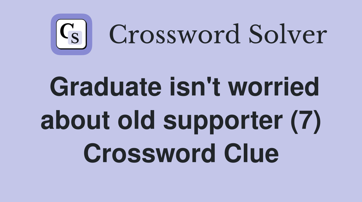 Graduate isn't worried about old supporter (7) Crossword Clue