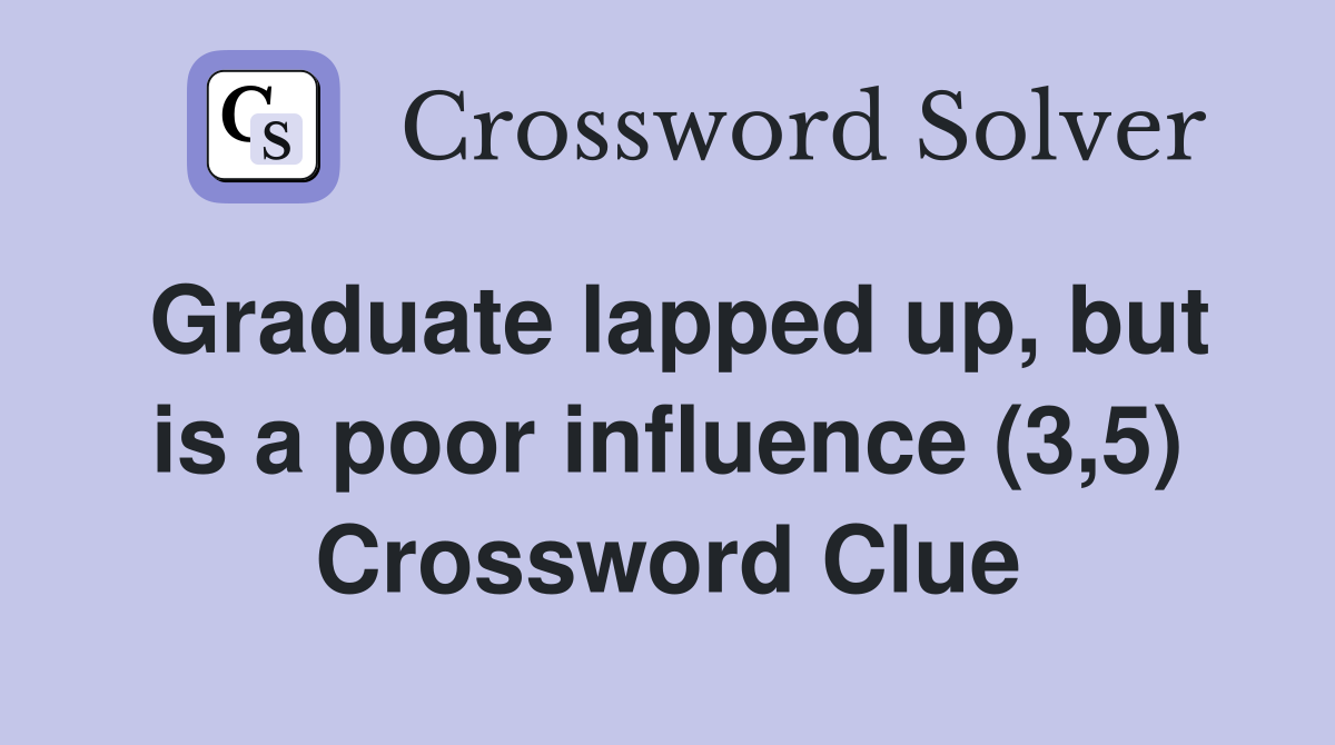 Graduate lapped up, but is a poor influence (3,5) Crossword Clue