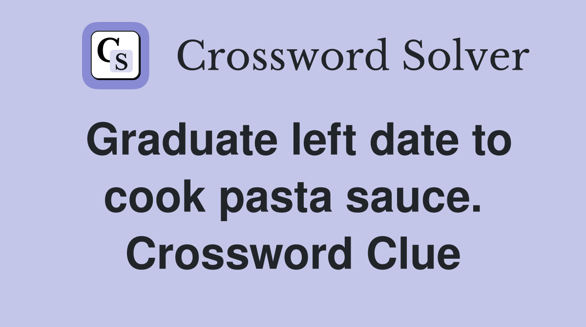 Graduate left date to cook pasta sauce. Crossword Clue
