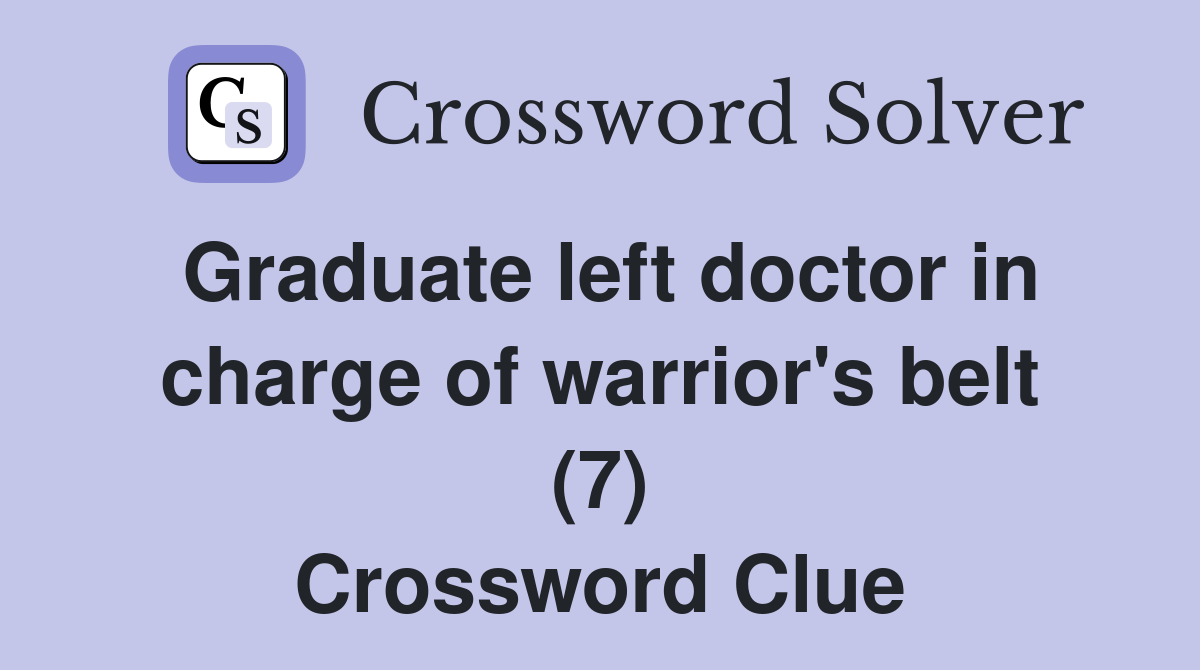 Graduate left doctor in charge of warrior's belt (7) Crossword Clue