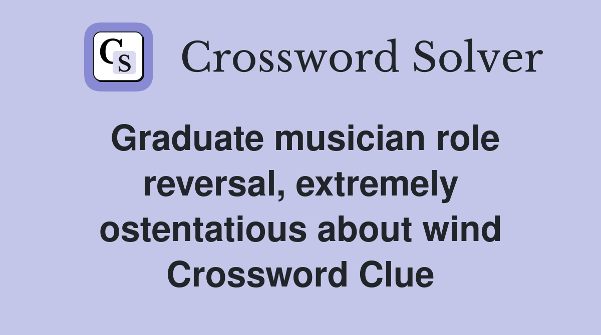 Graduate musician role reversal, extremely ostentatious about wind Crossword Clue