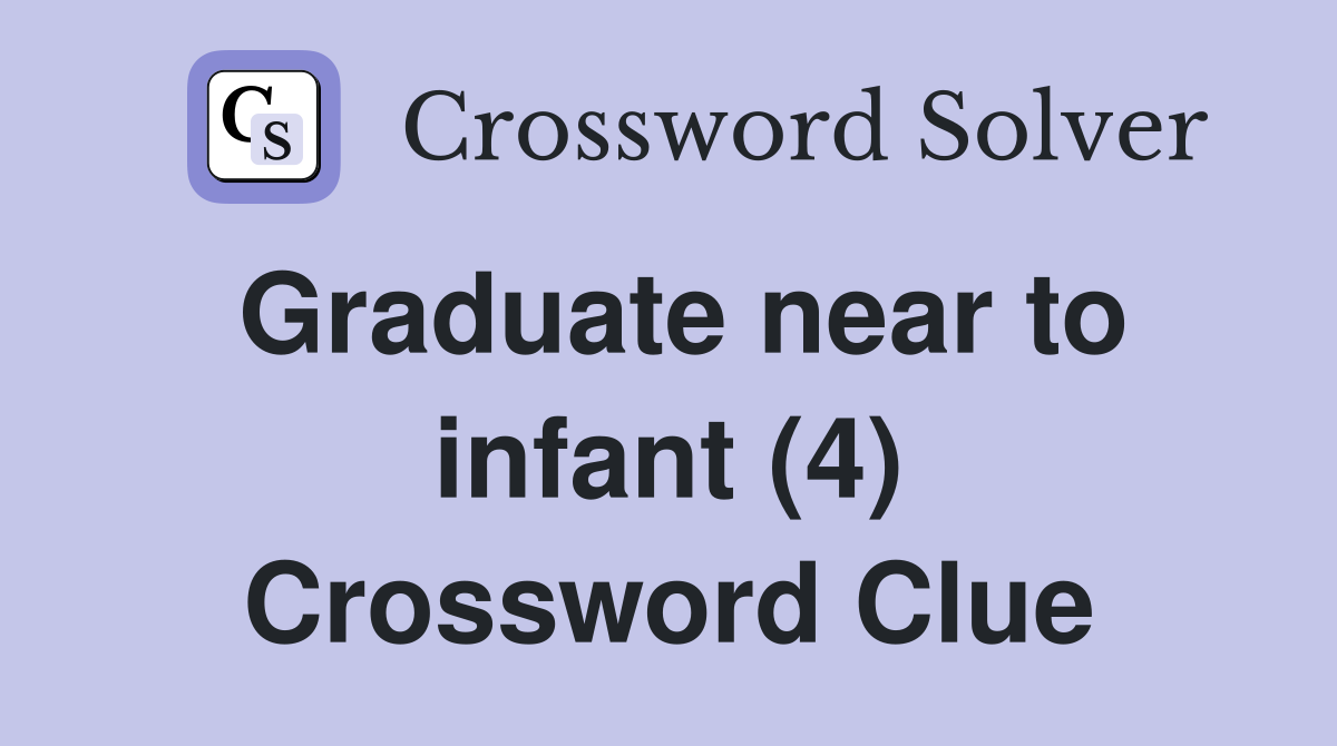 Graduate near to infant (4) Crossword Clue