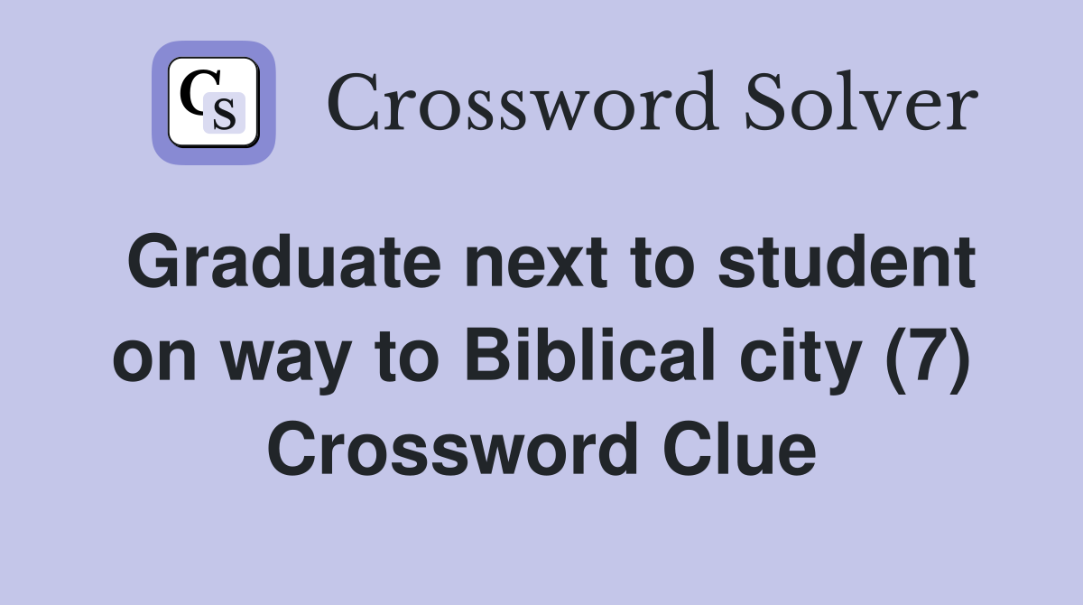 Graduate next to student on way to Biblical city (7) Crossword Clue