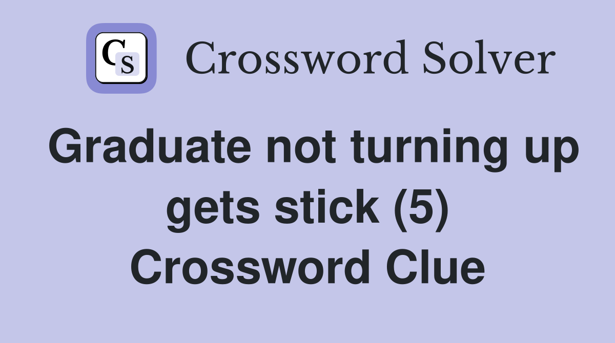 Graduate not turning up gets stick (5) Crossword Clue