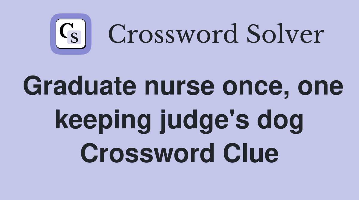 Graduate nurse once, one keeping judge's dog Crossword Clue