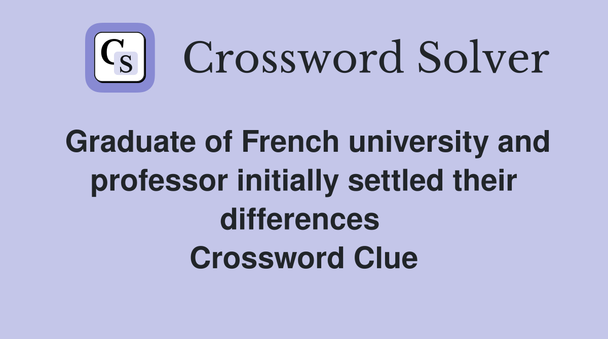 Graduate of French university and professor initially settled their differences  Crossword Clue
