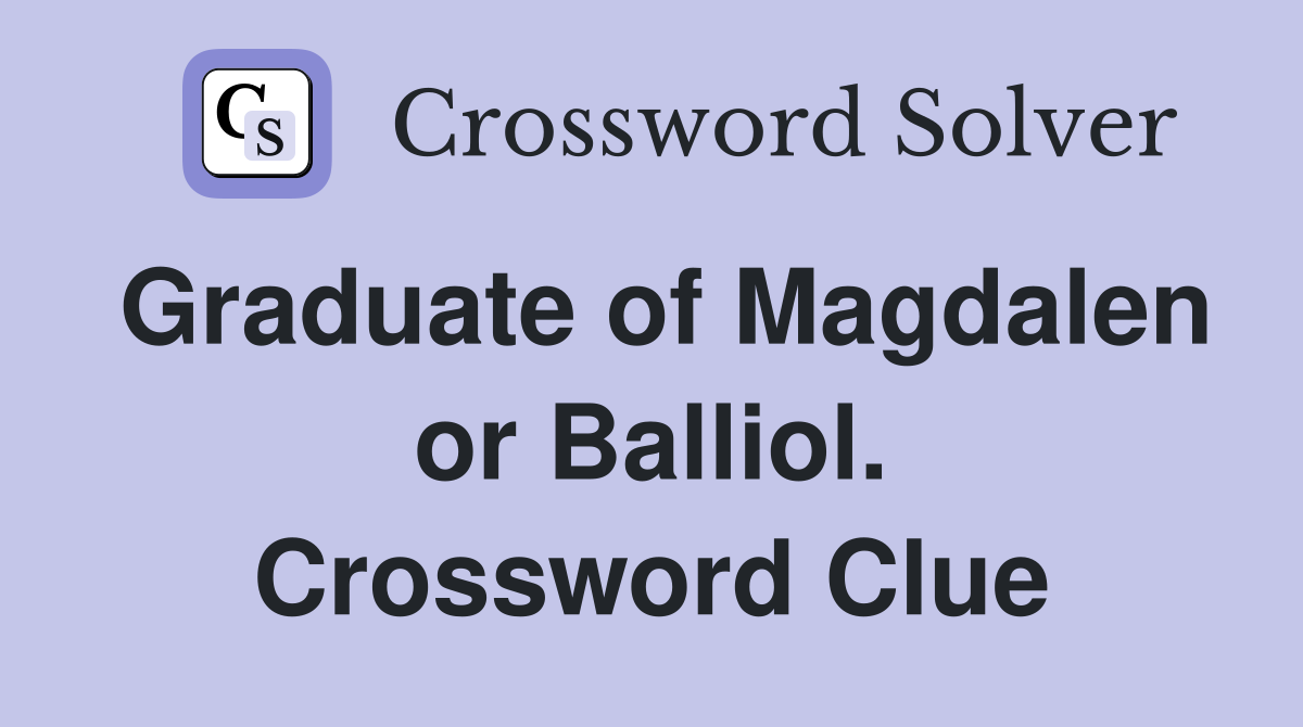 Graduate of Magdalen or Balliol. Crossword Clue