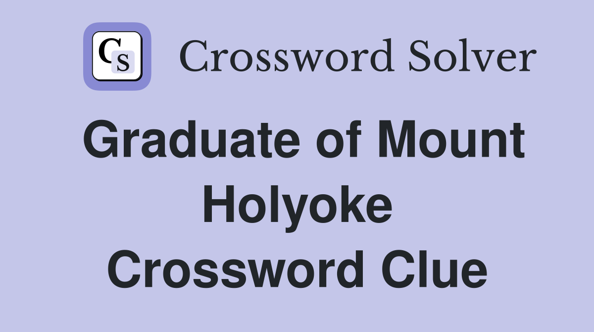 Graduate of Mount Holyoke Crossword Clue