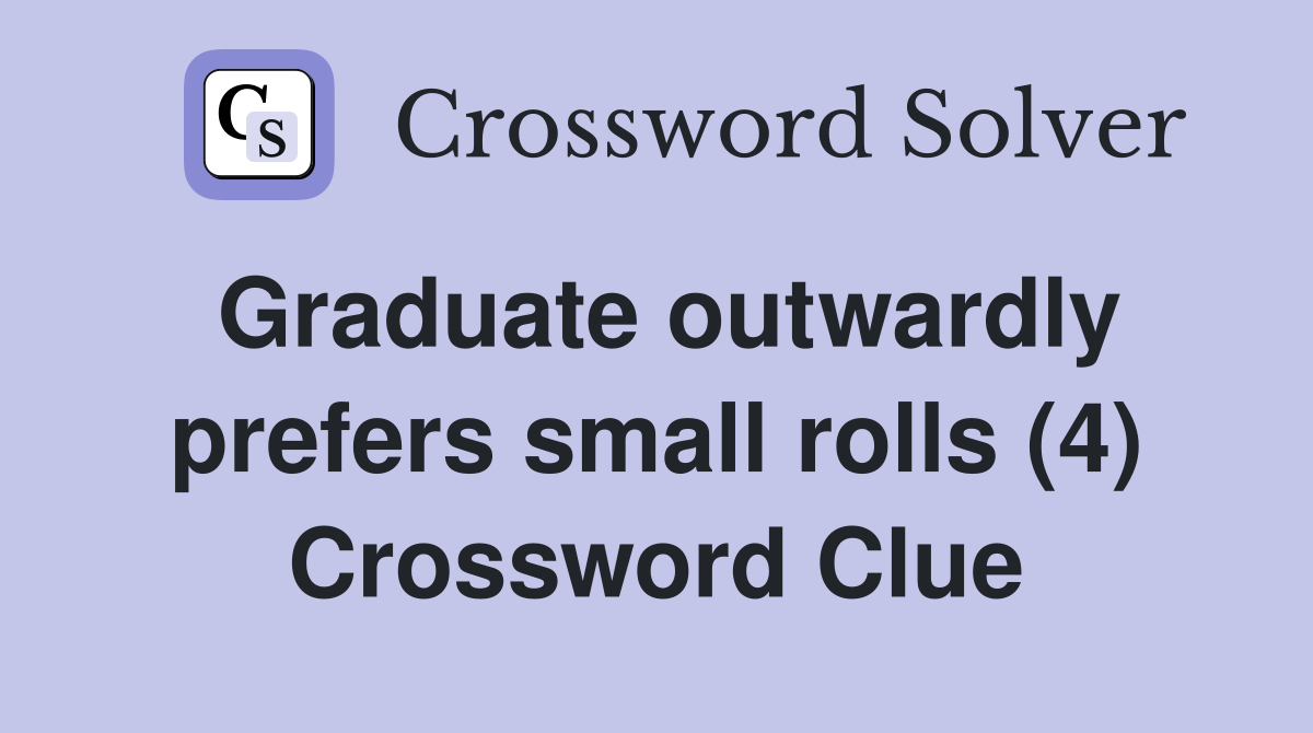 Graduate outwardly prefers small rolls (4) Crossword Clue