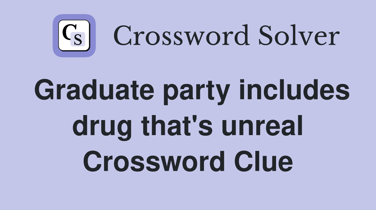 Graduate party includes drug that's unreal Crossword Clue
