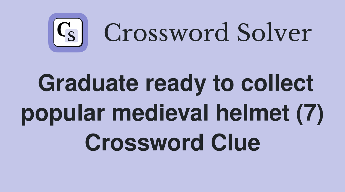 Graduate ready to collect popular medieval helmet (7) Crossword Clue