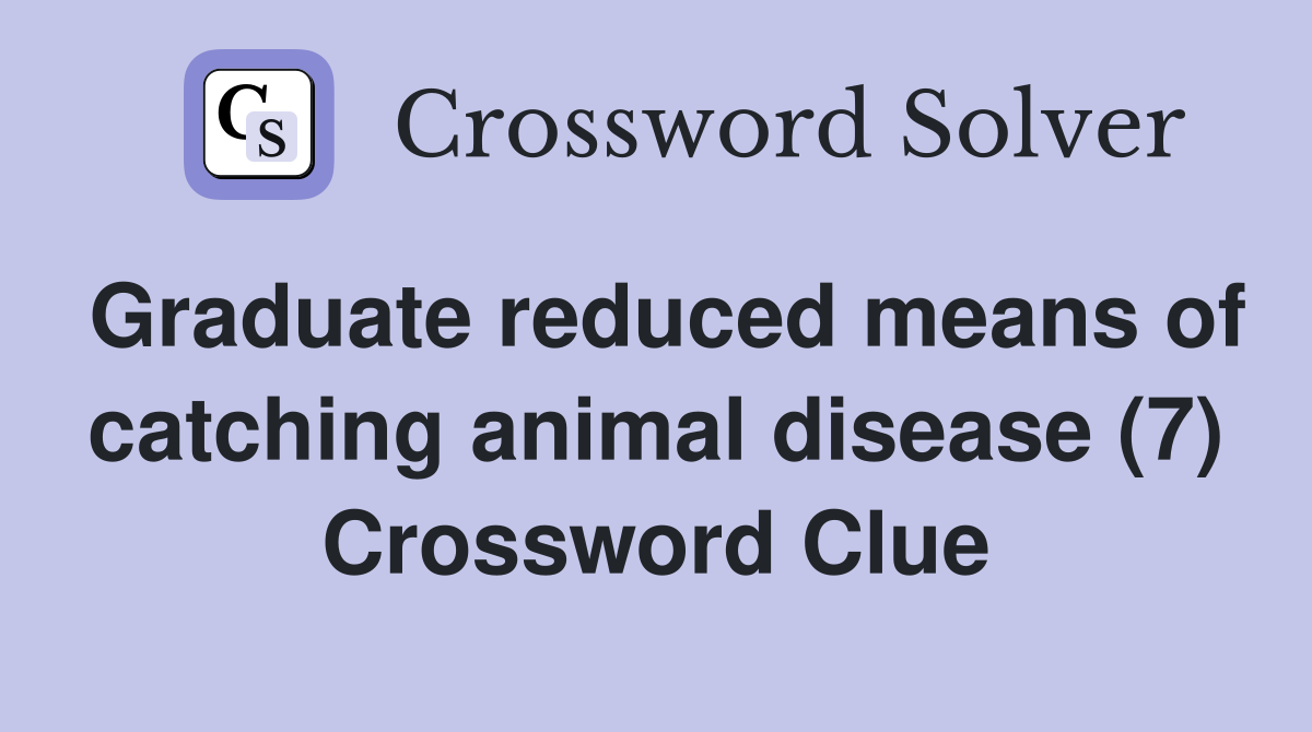 Graduate reduced means of catching animal disease (7) Crossword Clue