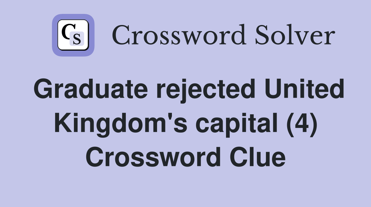 Graduate rejected United Kingdom's capital (4) Crossword Clue