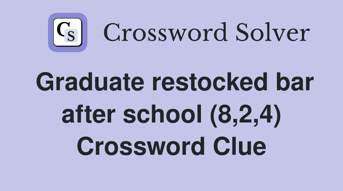 Graduate restocked bar after school (8,2,4) Crossword Clue