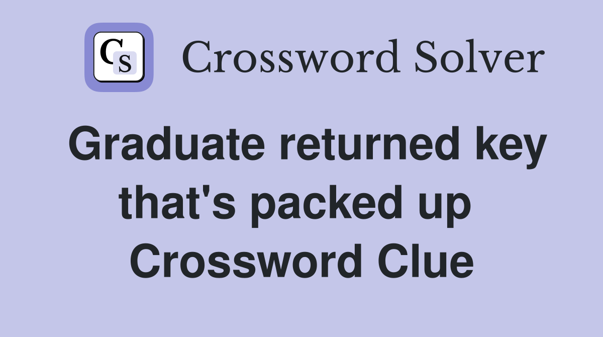 Graduate returned key that's packed up  Crossword Clue