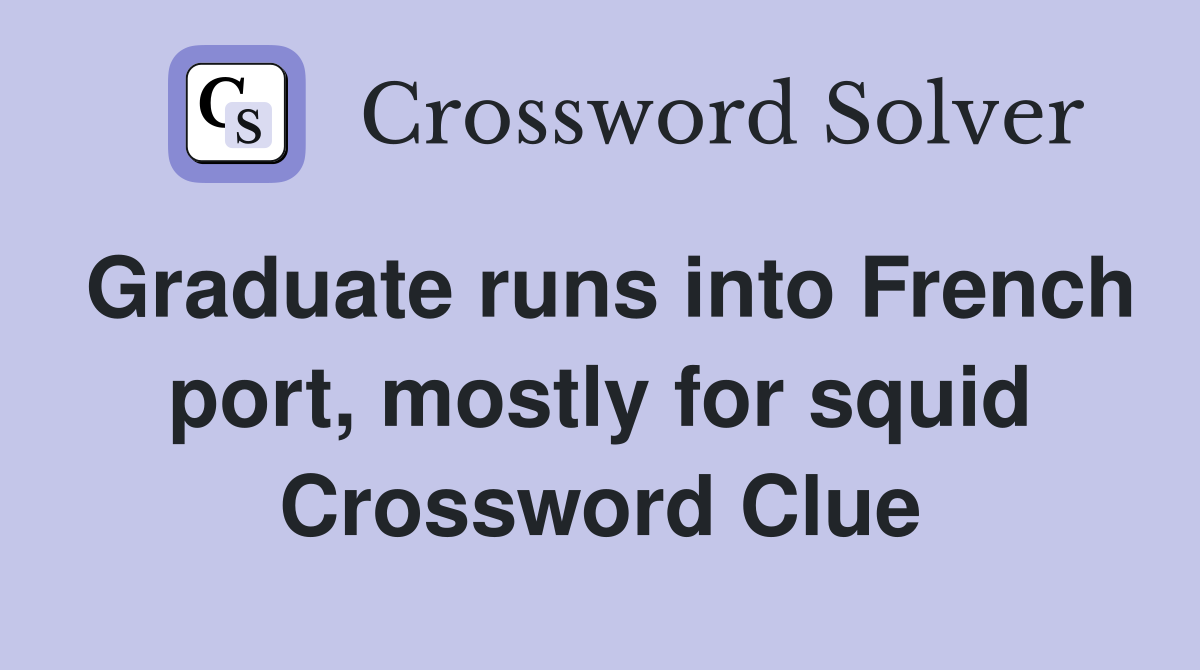 Graduate runs into French port, mostly for squid Crossword Clue