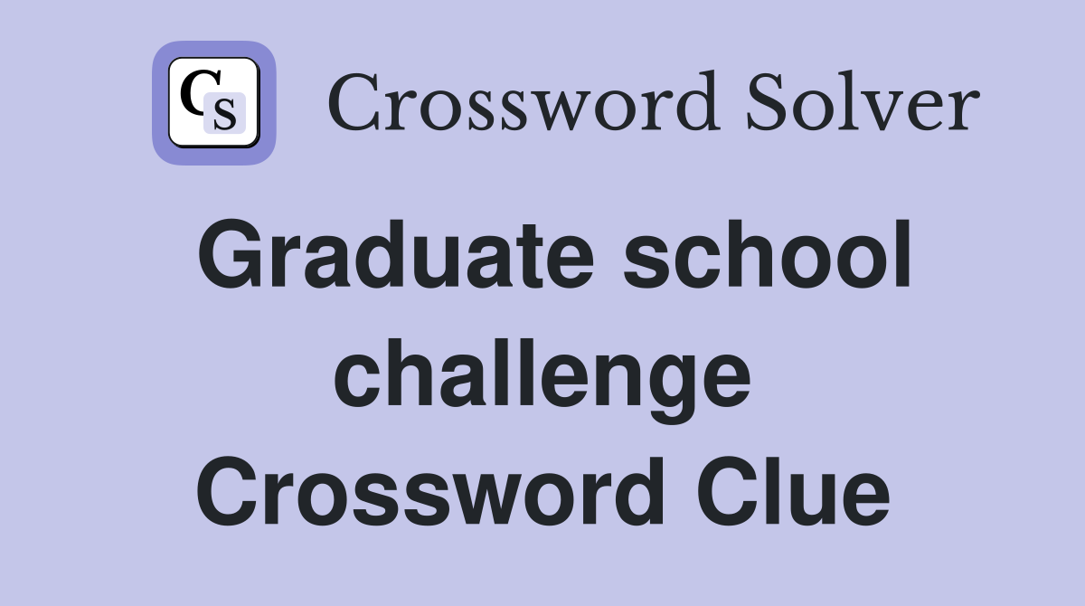 Graduate school challenge Crossword Clue