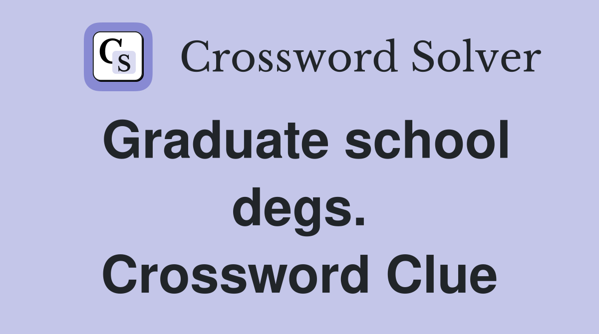 Graduate school degs. Crossword Clue