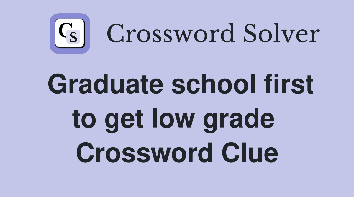 Graduate school first to get low grade  Crossword Clue
