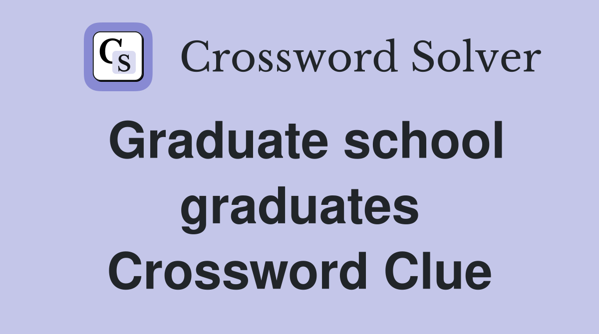 Graduate school graduates Crossword Clue