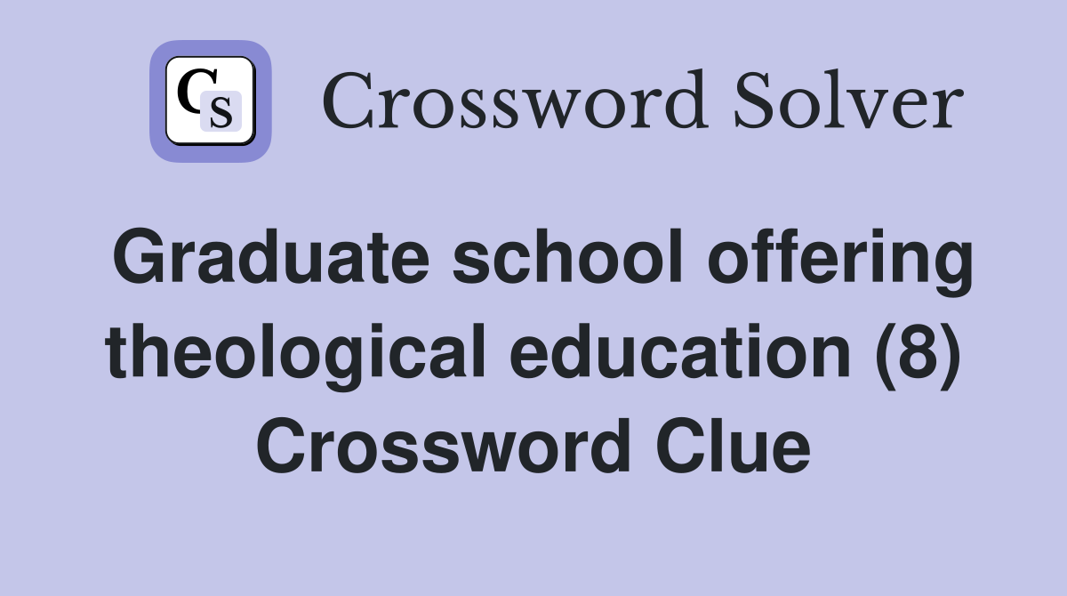 Graduate school offering theological education (8) Crossword Clue