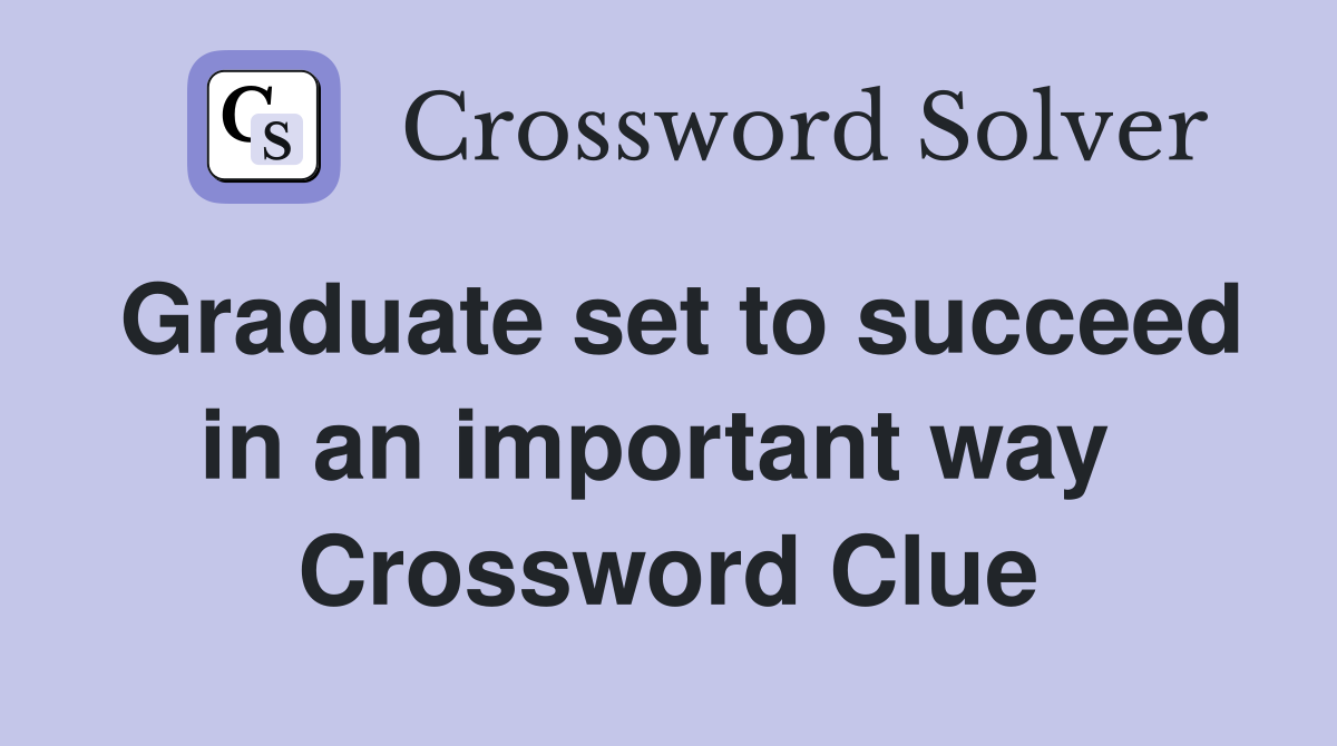 Graduate set to succeed in an important way  Crossword Clue