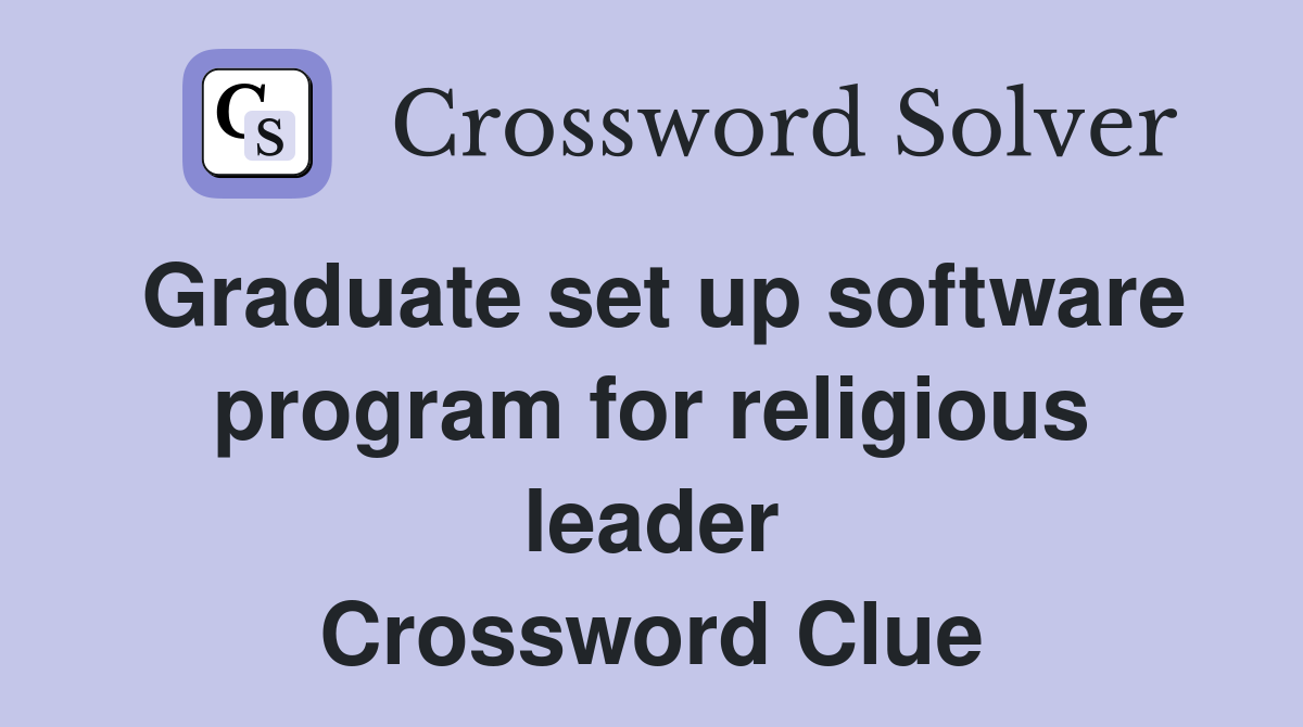 Graduate set up software program for religious leader Crossword Clue