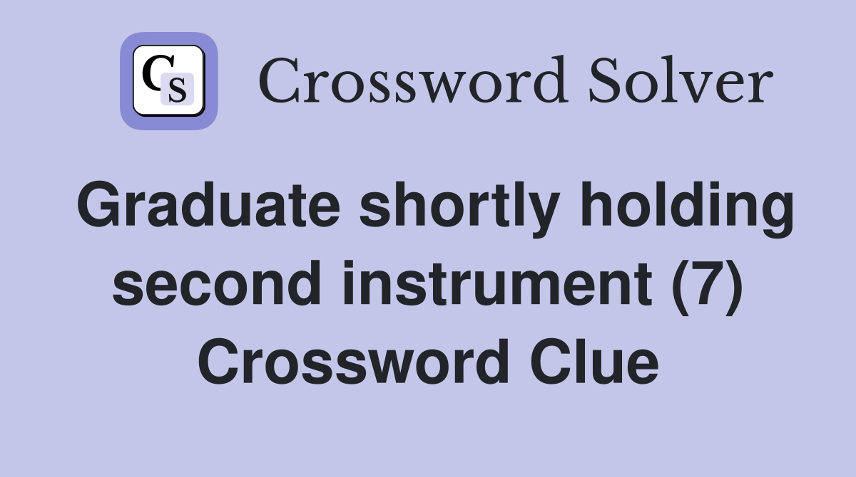 Graduate shortly holding second instrument (7) Crossword Clue