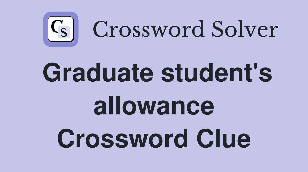 Graduate student's allowance Crossword Clue