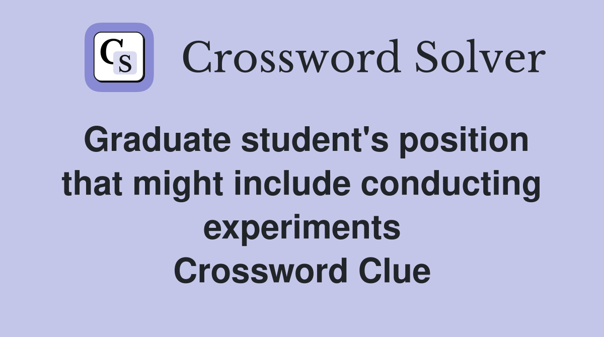 Graduate student's position that might include conducting experiments Crossword Clue