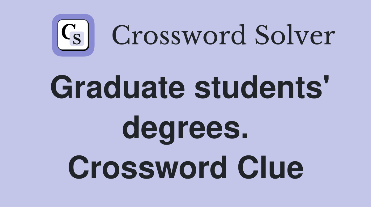 Graduate students' degrees. Crossword Clue