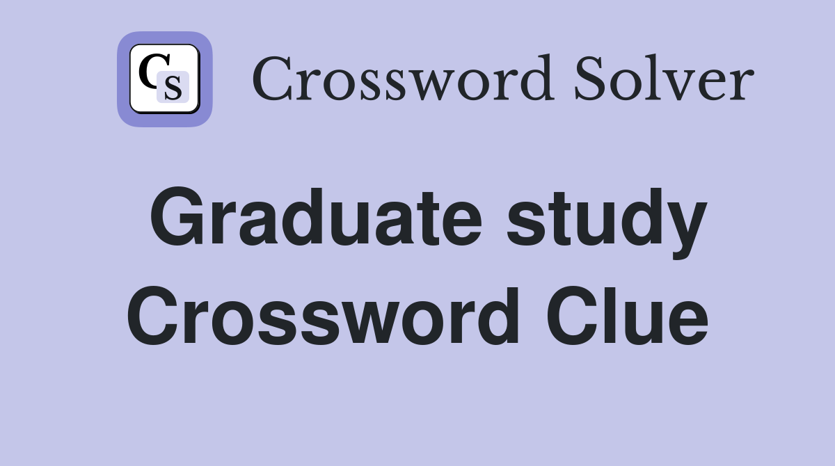 Graduate study Crossword Clue