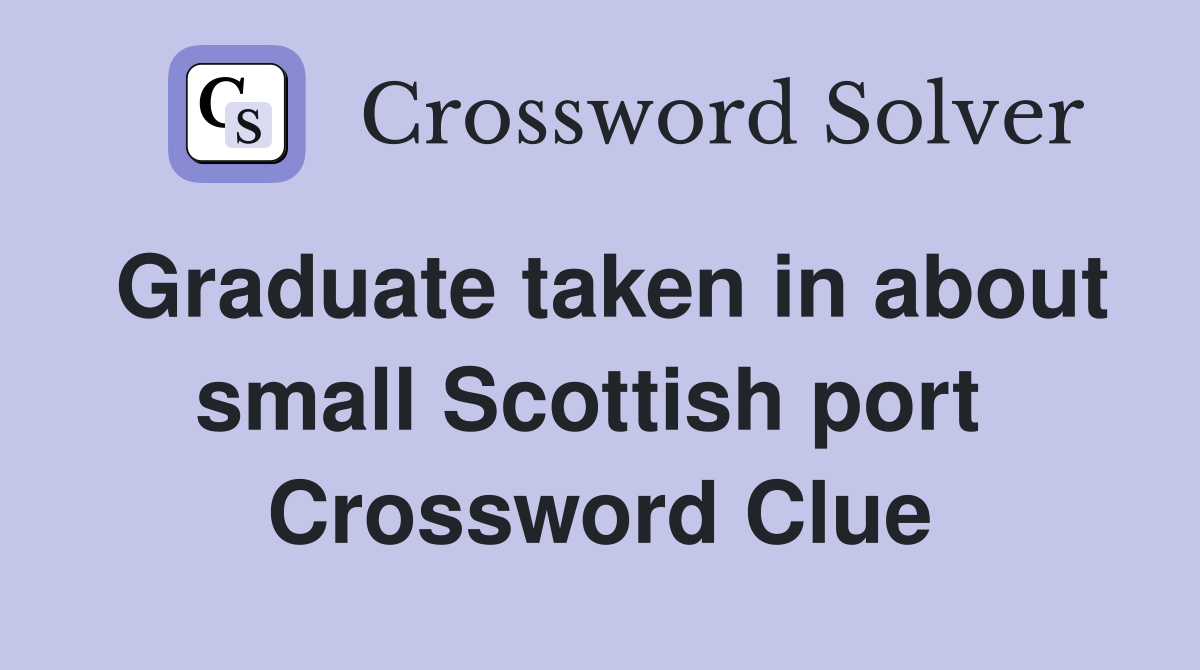 Graduate taken in about small Scottish port  Crossword Clue