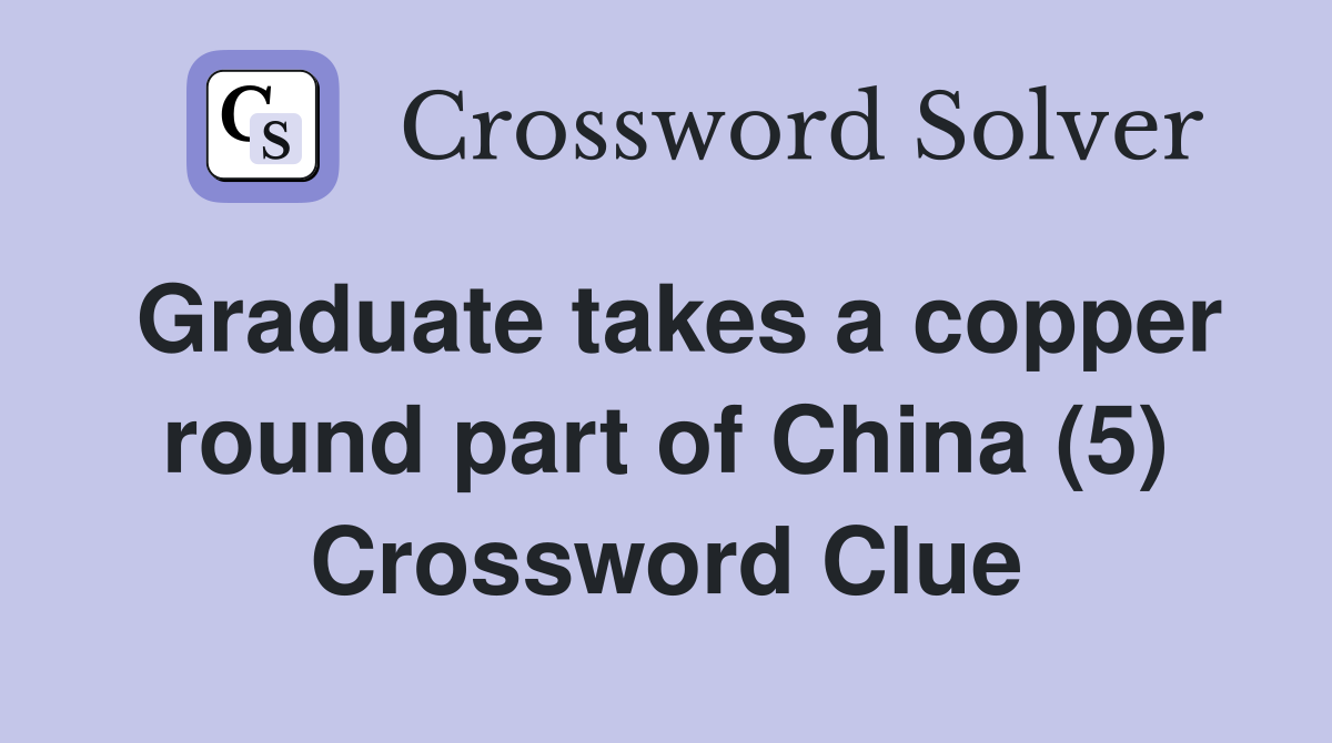 Graduate takes a copper round part of China (5) Crossword Clue