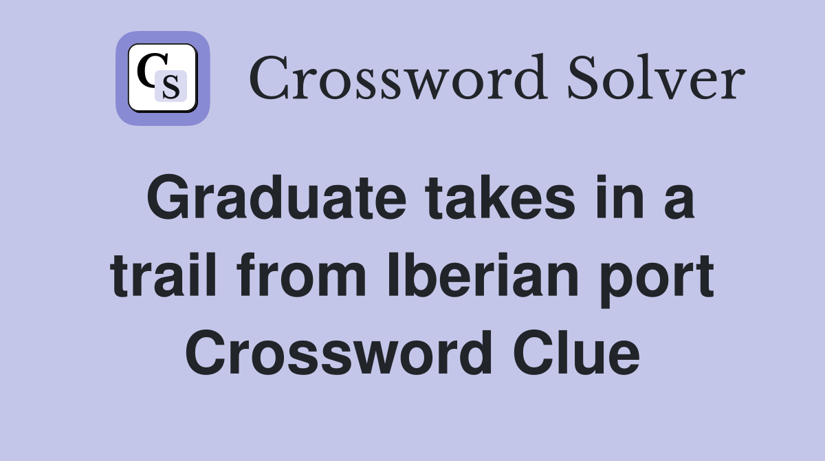 Graduate takes in a trail from Iberian port Crossword Clue