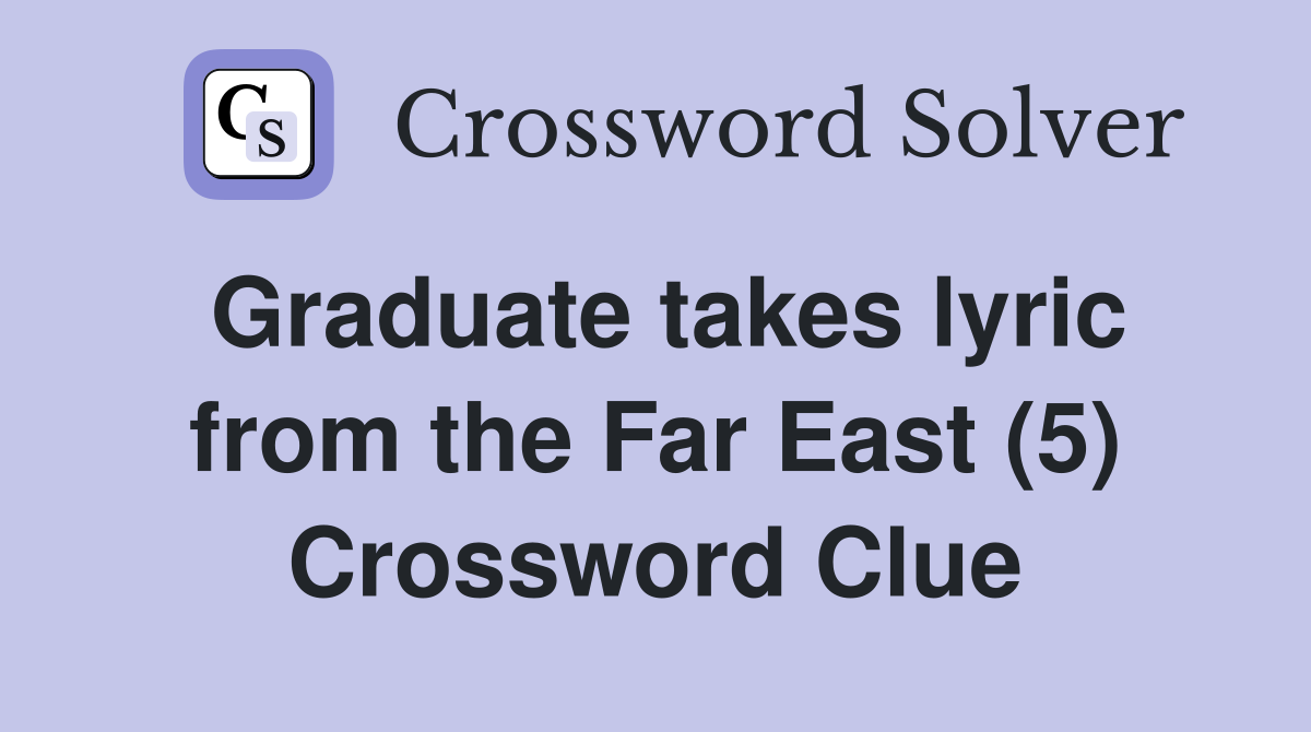Graduate takes lyric from the Far East (5) Crossword Clue
