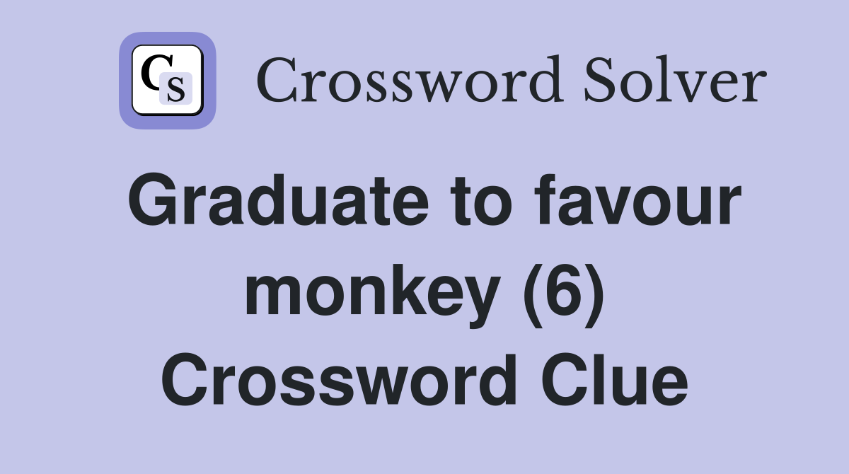 Graduate to favour monkey (6) Crossword Clue