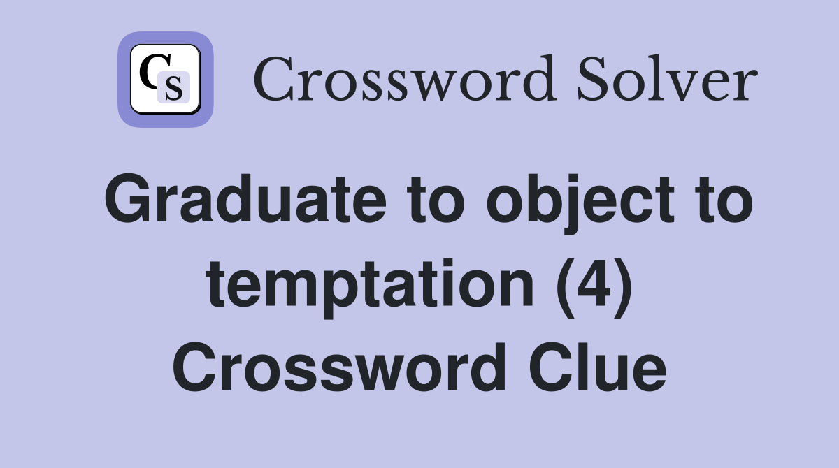 Graduate to object to temptation (4) Crossword Clue
