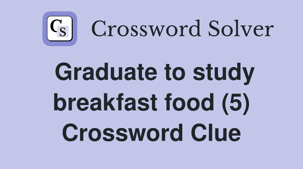 Graduate to study breakfast food (5) Crossword Clue