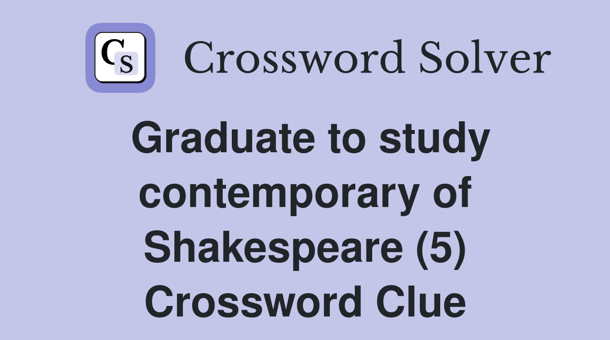 Graduate to study contemporary of Shakespeare (5) Crossword Clue
