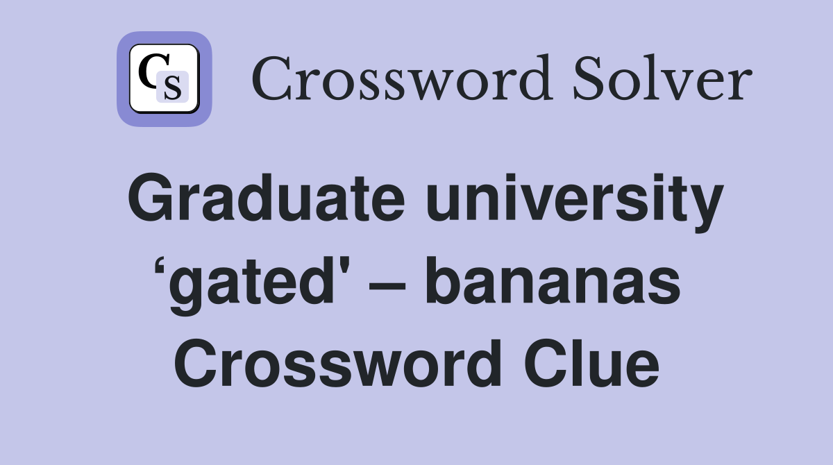 Graduate university ‘gated' – bananas Crossword Clue