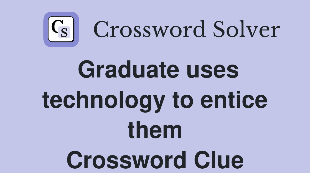 Graduate uses technology to entice them Crossword Clue
